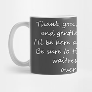 I'll be here all week - tip your waitress... over! Light text Mug